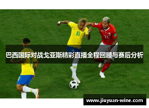 巴西国际对战戈亚斯精彩直播全程回顾与赛后分析