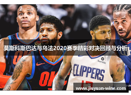莫斯科斯巴达与乌法2020赛季精彩对决回顾与分析